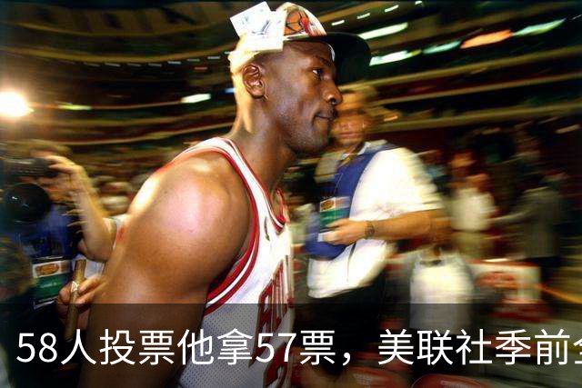 58人投票他拿57票，美联社季前全美一阵出炉